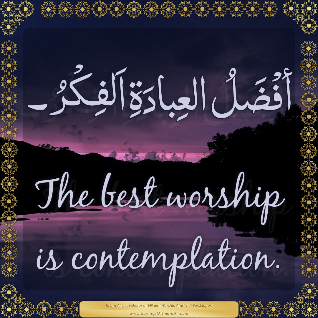 The best worship is contemplation.